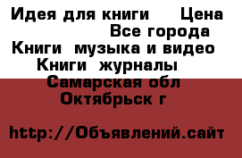 Идея для книги.  › Цена ­ 2 700 000 - Все города Книги, музыка и видео » Книги, журналы   . Самарская обл.,Октябрьск г.